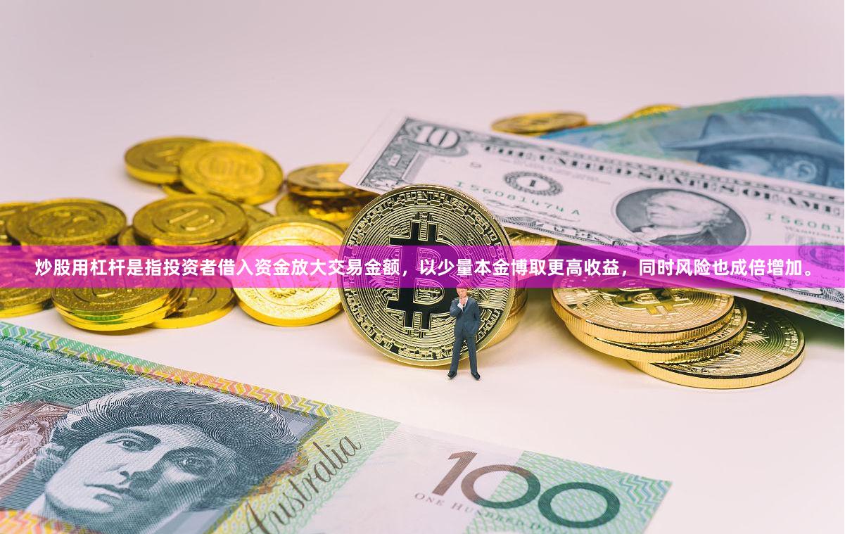 炒股用杠杆是指投资者借入资金放大交易金额，以少量本金博取更高收益，同时风险也成倍增加。