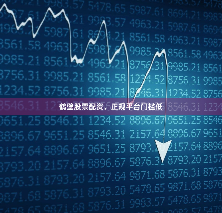 鹤壁股票配资，正规平台门槛低